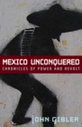 Image for Mexico unconquered: chronicles of power and revolt