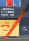 Image for A Short History of Presidential Election Crises: (And How to Prevent the Next One)