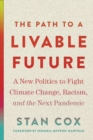 Image for The path to a livable future  : a new politics to fight climate change, racism, and the next pandemic