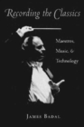 Image for Recording the Classics : Maestros, Music and Technology