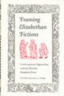 Image for Framing Elizabethan Fiction : Contempary Approaches to Early Modern Narrative Prose