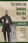 Image for The supply for tomorrow must not fail  : the Civil War of Captain Simon Perkins, Jr., Union quartermaster