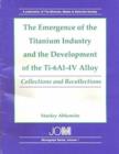 Image for The Emergence of the Titanium Industry and the Development of the Ti-6A1-4V Alloy : Collections and Recollections