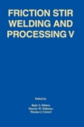 Image for Friction Stir Welding and Processing V : Proceeding of a Symposia Sponsored by the Shaping and Forming Committee of the Materials Processing and Manufacturing Division of TMS