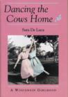 Image for Dancing the Cows Home : Wisconsin Girlhood