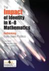Image for The Impact of Identity in K-8 Mathematics : Rethinking  Equity-Based Practices