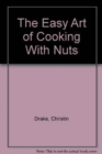 Image for Easy Art of Cooking with Nuts