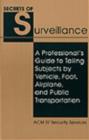 Image for The Secrets of Surveillance : A Professional&#39;s Guide to Tailing Subjects by Vehicle, Foot, Airplane and Public Transportation