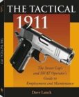 Image for The tactical 1911  : the street cop&#39;s and SWAT operator&#39;s guide to employment and maintenence