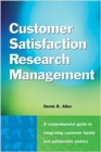 Image for Customer Satisfaction Research Management: A Comprehensive Guide to Integrating Customer Loyalty and Satisfaction Metrics in the Management of Complex Organizations