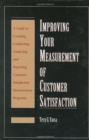 Image for Improving Your Measurement of Customer Satisfaction: A Guide to Creating, Conducting, Analyzing, and Reporting Customer Satisfaction Measurement Programs