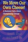Image for We Move Our Own Cheese! : A Business Fable About Championing Change