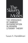 Image for The Slayers of Moses : The Emergence of Rabbinic Interpretation in Modern Literary Theory