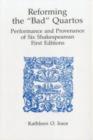 Image for Reforming &#39;Bad&#39; Quartos : Performance and Provenance of Six Shakespearean First Editions