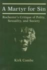 Image for A Martyr For Sin : Rochester&#39;s Critique of Polity, Sexuality, and Society