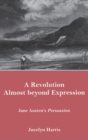 Image for A Revolution Almost Beyond Expression : Jane Austen&#39;s Persuasion