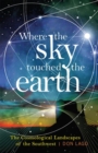 Image for Where the sky touched the Earth: the cosmological landscapes of the Southwest