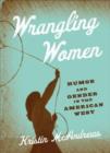 Image for Wrangling Women : Humor and Gender in the American West