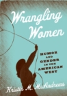 Image for Wrangling Women: Humor and Gender in the American West.