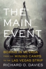 Image for The Main Event : Boxing in Nevada from the Mining Camps to the Las Vegas Strip