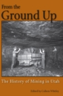 Image for From the ground up: the history of mining in Utah
