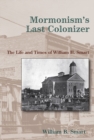 Image for Mormonism&#39;s last colonizer: the life and times of William H. Smart