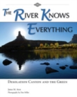 Image for The river knows everything: Desolation Canyon and the Green