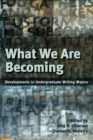 Image for What we are becoming: developments in undergraduate writing majors