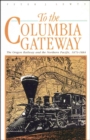Image for To the Columbia Gateway : The Oregon Railway and the Northern Pacific, 1879-1884