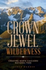 Image for Crown Jewel Wilderness : Creating North Cascades National Park