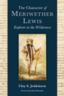 Image for The Character of Meriwether Lewis : Explorer in the Wilderness