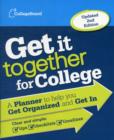 Image for Get it Together for College : A Planner to Help You Get Organized and Get in