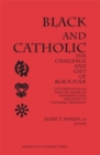 Image for Black and Catholic : Challenge and Gift of Black Folk, Contributions of African American Experience, World View and Thought to Catholic Theology