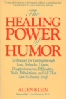 Image for The Healing Power of Humor : Techniques for Getting Through Loss, Setbacks, Upsets, Disappointments, Difficulties, Trials, Tribulations and All That