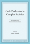 Image for Craft Production in Complex Societies : Multicraft and Producer Perspectives