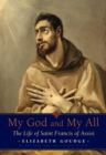 Image for My God and my all: the life of St. Francis of Assisi