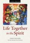 Image for Life Together in the Spirit : A Radical Spirituality for the Twenty-First Century