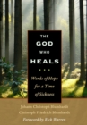 Image for The God who heals: sickness, faith, and the God who heals