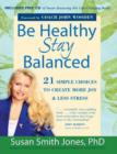 Image for Be Healthy, Stay Balanced : 21 Simple Choices to Create More Joy &amp; Less Stress