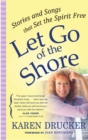 Image for LET GO OF THE SHORE : Stories and Songs that Set the Spirit Free