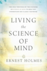 Image for LIVING THE SCIENCE OF MIND: The Only Writings by the Founder of SCIENCE OF MIND to Help You Understand His Classic Textbook