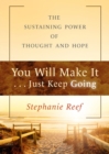 Image for You Will Make It . . . Just Keep Going : The Sustaining Power of Thought and Hope