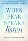 Image for When Fear Speaks, Listen : The 7 Messengers of Fear