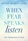 Image for When Fear Speaks, Listen: The 7 Messengers of Fear