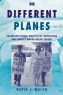 Image for On Different Planes : An Organizational Analysis of Cooperation and Conflict Among Airline Unions