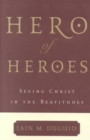 Image for Hero of Heroes : Seeing Christ in the Beatitudes