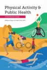 Image for Physical Activity &amp; Public Health : A Practitioner&#39;s Handbook
