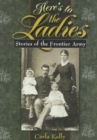 Image for Here&#39;s to the ladies  : stories of the frontier army