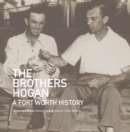 Image for The brothers Hogan: a Fort Worth history