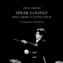 Image for Speak loudly and carry a little stick  : a conductor&#39;s chronicles